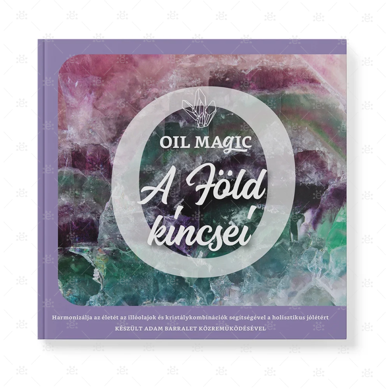 Oil Magic – A Föld kincsei könyv borítója – Magyar nyelvű illóolaj és kristály párosító könyv